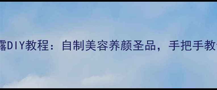 天然护肤必备玫瑰纯露DIY教程自制美容养颜圣品手把手教你3步打造天然护肤水