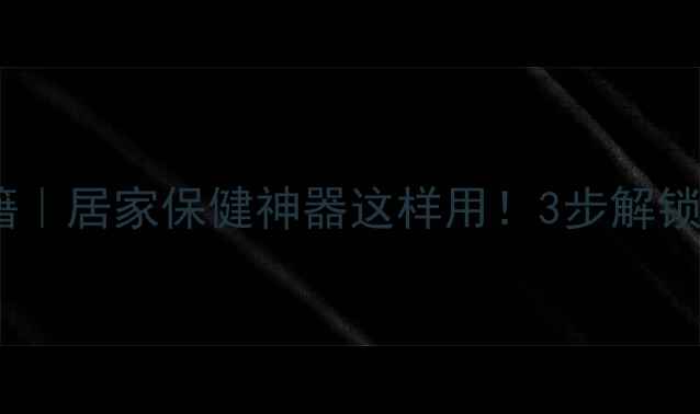 太阳灸养生秘籍居家保健神器这样用3步解锁艾灸正确姿势