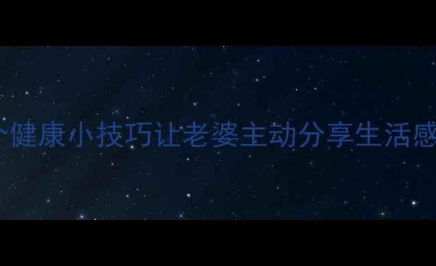 图片 夫妻养生必看！3个健康小技巧让老婆主动分享生活感悟（附调理指南）