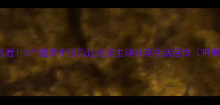 夫妻养生必看3个健康小技巧让老婆主动分享生活感悟附调理指南