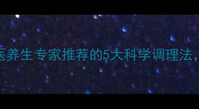失眠克星中医养生专家推荐的5大科学调理法助你一夜好眠
