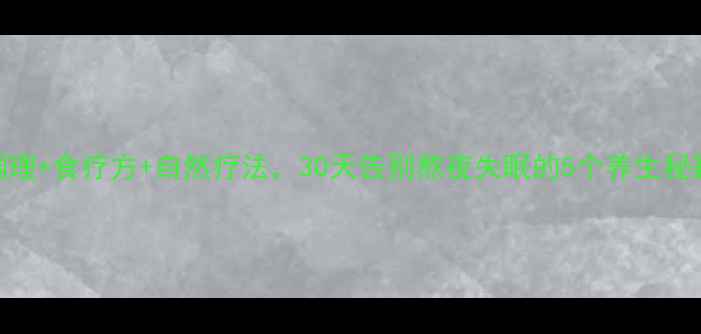 图片 失眠克星！中医调理+食疗方+自然疗法，30天告别熬夜失眠的5个养生秘籍｜失眠调理指南