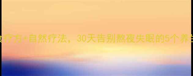 失眠克星中医调理食疗方自然疗法30天告别熬夜失眠的5个养生秘籍失眠调理指南