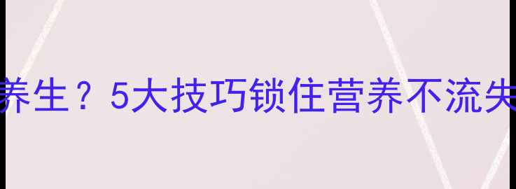 图片 奇异果如何保存更养生？5大技巧锁住营养不流失，营养师亲测有效