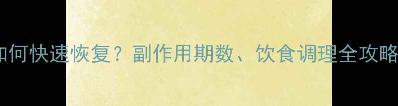 奥沙利铂化疗后如何快速恢复副作用期数饮食调理全攻略附真实案例