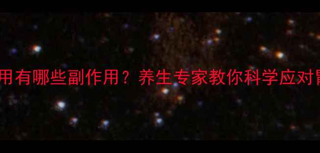 奥美拉唑长期服用有哪些副作用养生专家教你科学应对胃病与护胃指南