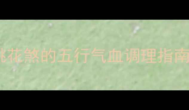 图片 女性养生必读：化解桃花煞的五行气血调理指南（附食疗+瑜伽方案）