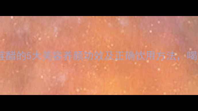 图片 女性必读！桑葚醋的5大美容养颜功效及正确饮用方法，喝出年轻好气色2