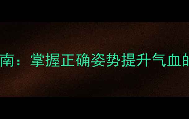 女性站桩养生指南掌握正确姿势提升气血的三大核心方法