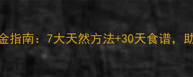 图片 女性肝脏排毒黄金指南：7大天然方法+30天食谱，助你焕发健康光彩