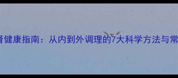图片 女性补肾健康指南：从内到外调理的7大科学方法与常见误区1