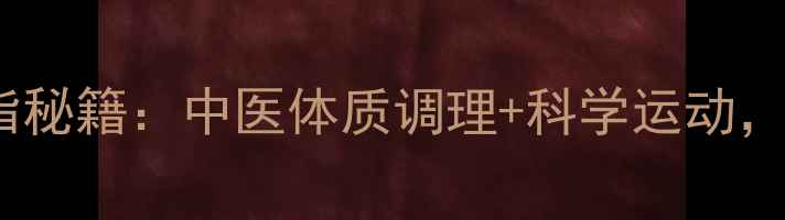 女明星健康减脂秘籍中医体质调理科学运动打造易瘦体质