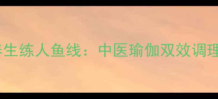 图片 女生养生练人鱼线：中医瑜伽双效调理指南2