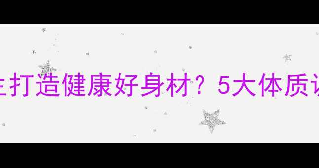 女生如何通过中医养生打造健康好身材5大体质调理运动饮食方案全