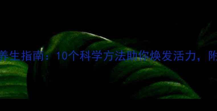女生居家养生指南10个科学方法助你焕发活力附详细教程