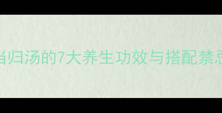 女生必喝红枣黄芪当归汤的7大养生功效与搭配禁忌附体质适配指南