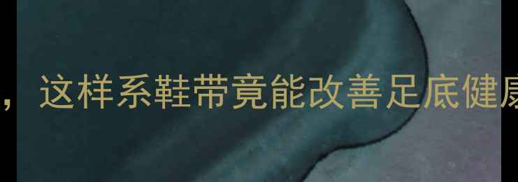 女生必学的5种养生系鞋法这样系鞋带竟能改善足底健康足底反射区按摩全攻略
