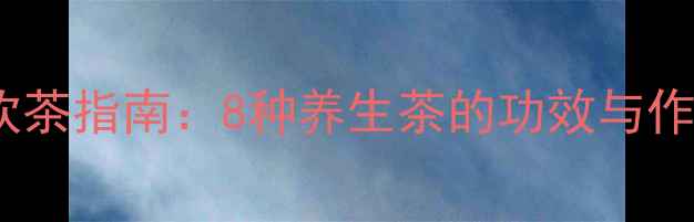 图片 女生必看！四季饮茶指南：8种养生茶的功效与作用，喝出好气色2