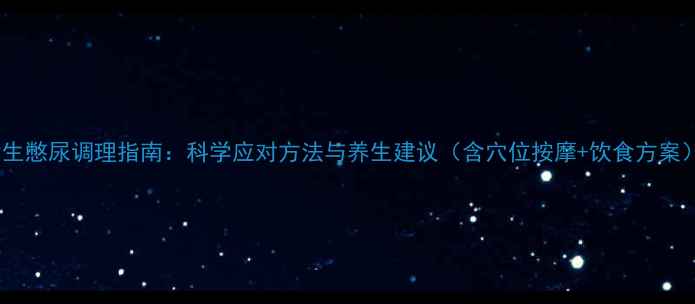 女生憋尿调理指南科学应对方法与养生建议含穴位按摩饮食方案