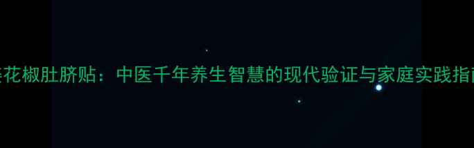 图片 姜花椒肚脐贴：中医千年养生智慧的现代验证与家庭实践指南