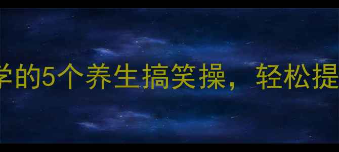 婚后新郎必学的5个养生搞笑操轻松提升夫妻健康