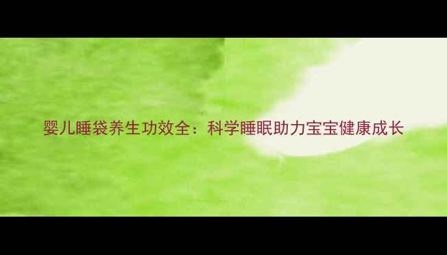 图片 婴儿睡袋养生功效全：科学睡眠助力宝宝健康成长