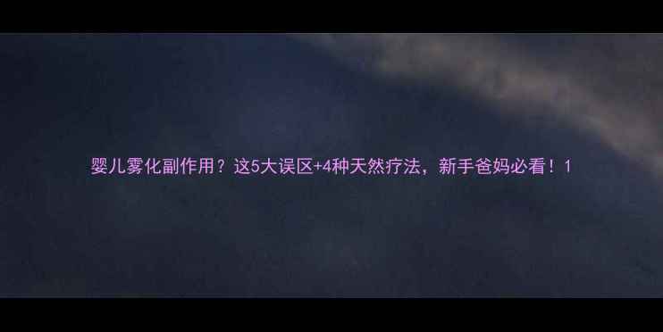 图片 婴儿雾化副作用？这5大误区+4种天然疗法，新手爸妈必看！1