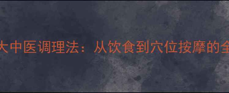 子宫粘连的5大中医调理法从饮食到穴位按摩的全面养护指南