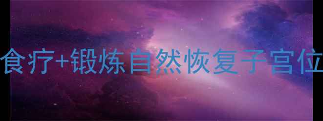 图片 子宫脱垂中医调理指南：如何通过食疗+锻炼自然恢复子宫位置？附3个经典食疗方和锻炼步骤2