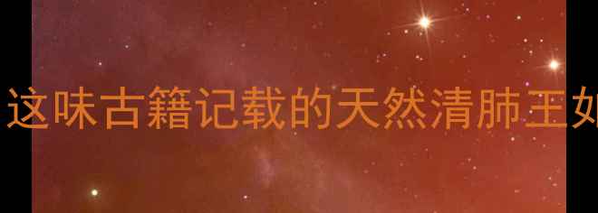 子芩养生全攻略这味古籍记载的天然清肺王如何吃出好气色