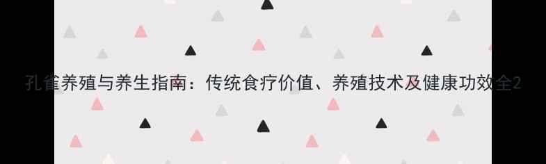 孔雀养殖与养生指南传统食疗价值养殖技术及健康功效全
