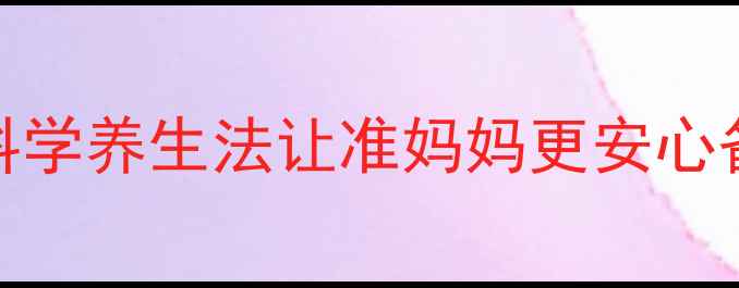 孕早期判断胎儿性别这5个科学养生法让准妈妈更安心备孕附胎儿发育信号对照表