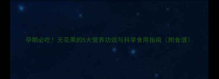 图片 孕期必吃！无花果的5大营养功效与科学食用指南（附食谱）