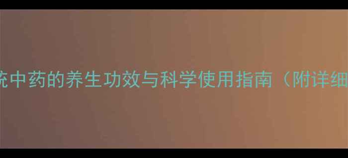 安乃红传统中药的养生功效与科学使用指南附详细配伍禁忌
