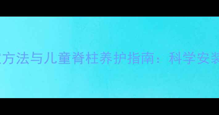 安全座椅正确固定方法与儿童脊柱养护指南科学安装守护成长黄金期