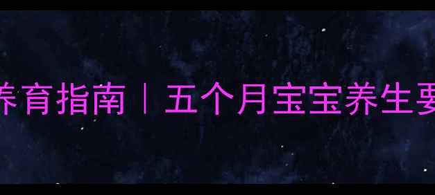 图片 宝宝五个月科学养育指南｜五个月宝宝养生要点与早教方案全