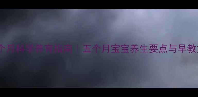 图片 宝宝五个月科学养育指南｜五个月宝宝养生要点与早教方案全1