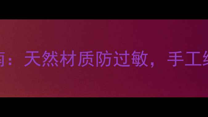 图片 宝宝毛衣养生编织指南：天然材质防过敏，手工编织守护宝宝娇嫩肌肤