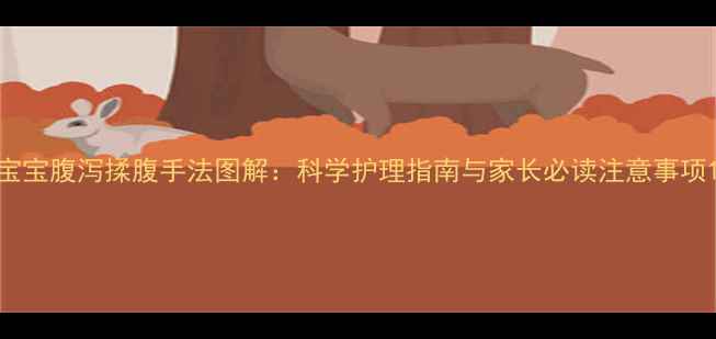 宝宝腹泻揉腹手法图解科学护理指南与家长必读注意事项
