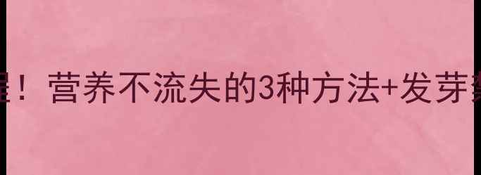 家庭保存绿豆芽保姆级教程营养不流失的3种方法发芽禁忌附赠5款养生食谱