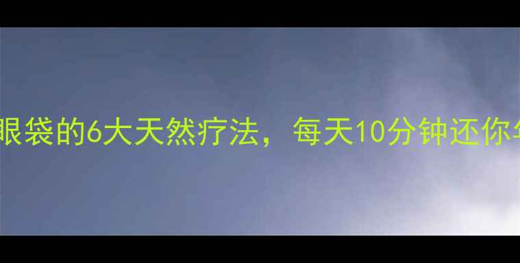 图片 家庭养生去眼袋的6大天然疗法，每天10分钟还你年轻态眼周2