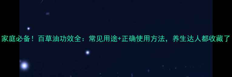 图片 家庭必备！百草油功效全：常见用途+正确使用方法，养生达人都收藏了