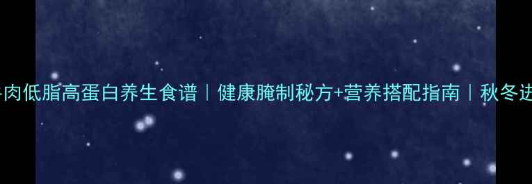 家庭烤牛肉低脂高蛋白养生食谱健康腌制秘方营养搭配指南秋冬进补必备