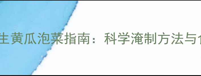 图片 家庭自制养生黄瓜泡菜指南：科学淹制方法与食疗功效全2