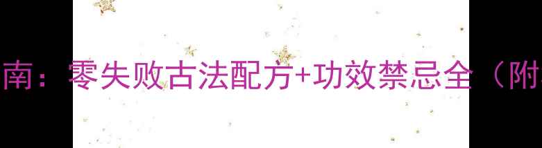 家庭自制米酒养生指南零失败古法配方功效禁忌全附3种风味升级方案