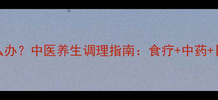 图片 宽关节积液怎么办？中医养生调理指南：食疗+中药+日常护养全攻略