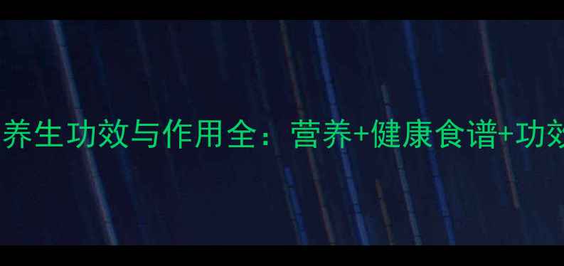 密桔的养生功效与作用全营养健康食谱功效对比