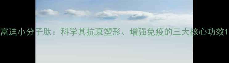 图片 富迪小分子肽：科学其抗衰塑形、增强免疫的三大核心功效1