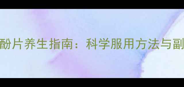 图片 对乙酰氨基酚片养生指南：科学服用方法与副作用规避全