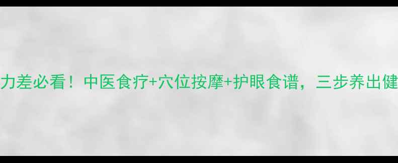 图片 小孩视力差必看！中医食疗+穴位按摩+护眼食谱，三步养出健康明眸